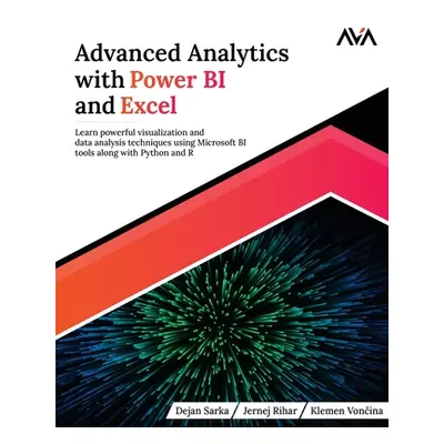 "Advanced Analytics with Power BI and Excel: Learn powerful visualization and data analysis tech