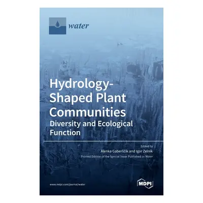 "Hydrology-Shaped Plant Communities: Diversity and Ecological Function" - "" ("Gaberˇsˇcik Alenk