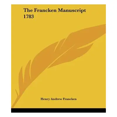 "The Francken Manuscript 1783" - "" ("Francken Henry Andrew")