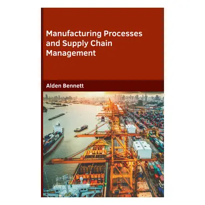 "Manufacturing Processes and Supply Chain Management" - "" ("Bennett Alden")