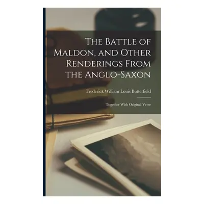 "The Battle of Maldon, and Other Renderings From the Anglo-Saxon; Together With Original Verse" 