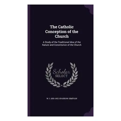 "The Catholic Conception of the Church: A Study of the Traditional Idea of the Nature and Consti