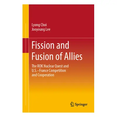 "Fission and Fusion of Allies: The Rok Nuclear Quest and U.S.-France Competition and Cooperation