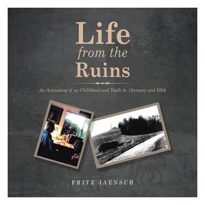 "Life from the Ruins: An Accounting of My Childhood and Youth in Germany and Usa" - "" ("Jaensch