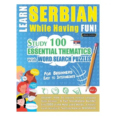 "Learn Serbian While Having Fun! - For Beginners: EASY TO INTERMEDIATE - STUDY 100 ESSENTIAL THE