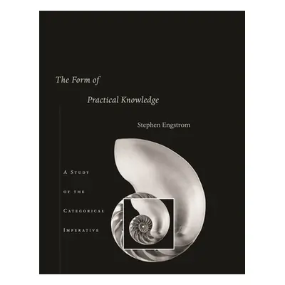 "Form of Practical Knowledge: A Study of the Categorical Imperative" - "" ("Engstrom Stephen")