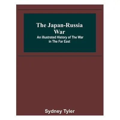 "The Japan-Russia War: An Illustrated History of the War in the Far East" - "" ("Sydney Tyler")