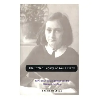 "The Stolen Legacy of Anne Frank: Meyer Levin, Lillian Hellman, and the Staging of the Diary" - 