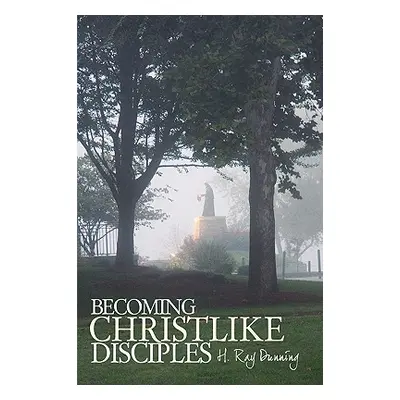 "Becoming Christlike Disciples" - "" ("H. Ray Dunning Ray Dunning")