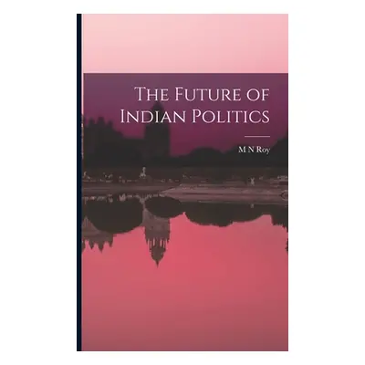 "The Future of Indian Politics" - "" ("Roy M. N.")