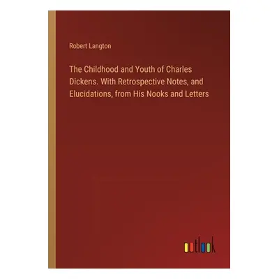 "The Childhood and Youth of Charles Dickens. With Retrospective Notes, and Elucidations, from Hi