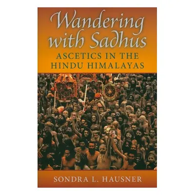 "Wandering with Sadhus: Ascetics in the Hindu Himalayas" - "" ("Hausner Sondra L.")