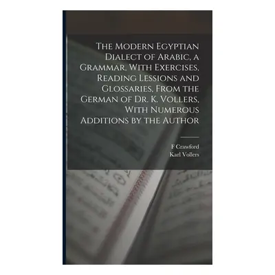 "The Modern Egyptian Dialect of Arabic, a Grammar, With Exercises, Reading Lessions and Glossari