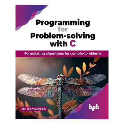 "Programming for Problem-Solving with C: Formulating Algorithms for Complex Problems" - "" ("Kam