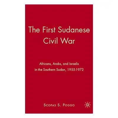 "The First Sudanese Civil War: Africans, Arabs, and Israelis in the Southern Sudan, 1955-1972" -