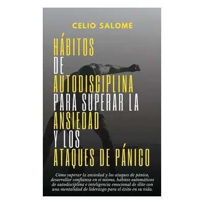 "Hbitos de autodisciplina para superar la ansiedad y los ataques de pnico: Cmo superar la ansied