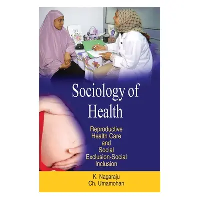 "Sociology of Health: Reproductive Health Care & Social Exclusion-Social Inclusion" - "" ("Nagar