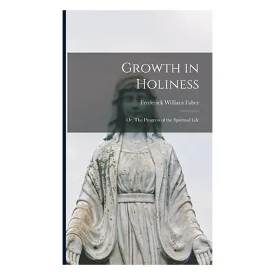 "Growth in Holiness: Or, The Progress of the Spiritual Life" - "" ("Faber Frederick William")