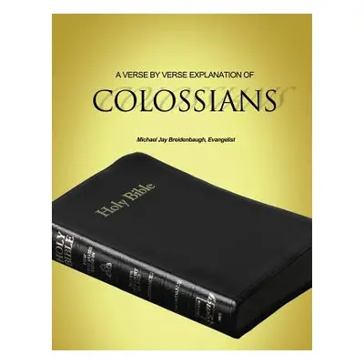 "A Verse by Verse Explanation of Colossians" - "" ("Breidenbaugh Michael Jay")