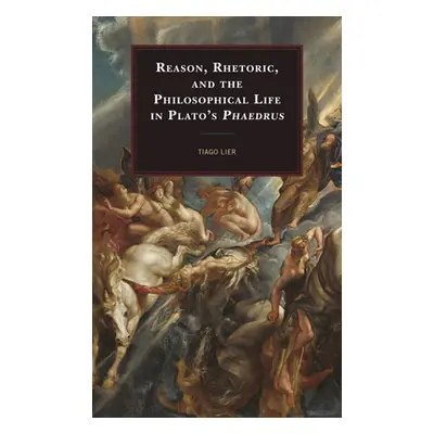 "Reason, Rhetoric, and the Philosophical Life in Plato's Phaedrus" - "" ("Lier Tiago")