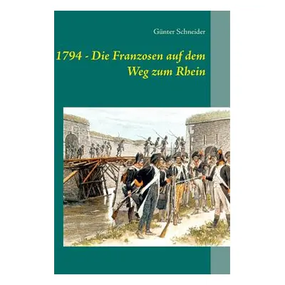 "1794 - Die Franzosen auf dem Weg zum Rhein" - "" ("Schneider Gnter")