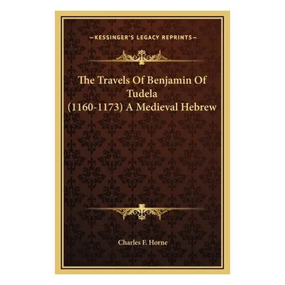 "The Travels Of Benjamin Of Tudela (1160-1173) A Medieval Hebrew" - "" ("Horne Charles F.")