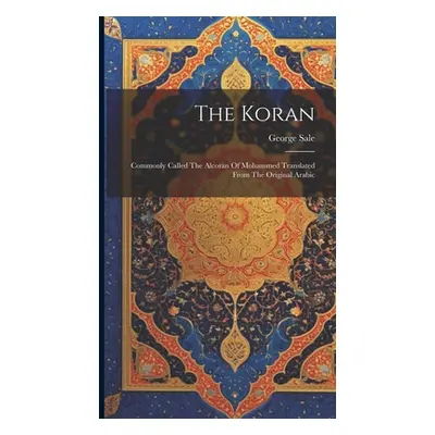 "The Koran: Commonly Called The Alcoran Of Mohammed Translated From The Original Arabic" - "" ("