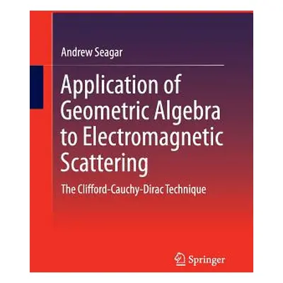 "Application of Geometric Algebra to Electromagnetic Scattering: The Clifford-Cauchy-Dirac Techn