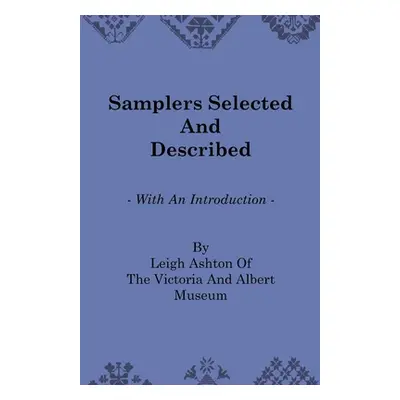 "Samplers Selected and Described - With an Introduction by Leigh Ashton of the Victoria and Albe