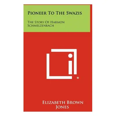 "Pioneer To The Swazis: The Story Of Harmon Schmelzenbach" - "" ("Jones Elizabeth Brown")