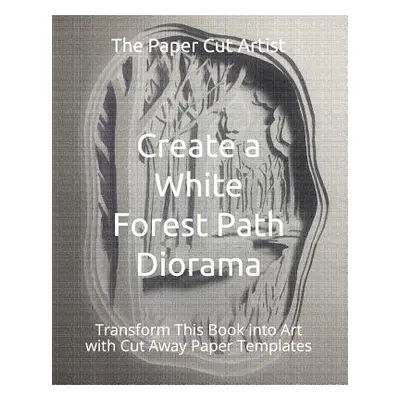 "Create a White Forest Path Diorama: Transform This Book into Art with Cut Away Paper Templates"