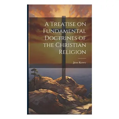 "A Treatise on Fundamental Doctrines of the Christian Religion" - "" ("Kersey Jesse")