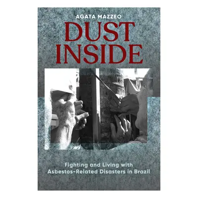 "Dust Inside: Fighting and Living with Asbestos-Related Disasters in Brazil" - "" ("Mazzeo Agata