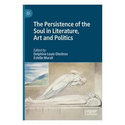 "The Persistence of the Soul in Literature, Art and Politics" - "" ("Louis-Dimitrov Delphine")