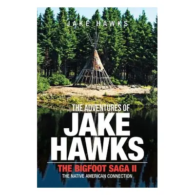 "The Adventures of Jake Hawks: The Bigfoot Saga Ii the Native American Connection" - "" ("Hawks 