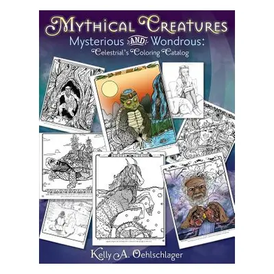 "Mythical Creatures Mysterious and Wondrous: Celestrial's Coloring Catalog" - "" ("Oehlschlager 