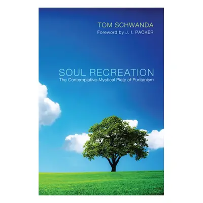 "Soul Recreation: The Contemplative-Mystical Piety of Puritanism" - "" ("Schwanda Tom")