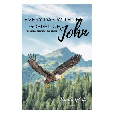 "Every Day With The Gospel Of John: 365 Days Of Devotions And Prayers" - "" ("Roberts Beverly")