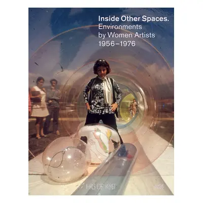 "Inside Other Spaces: Environments by Women Artists 1956-1976" - "" ("Lissoni Andrea")