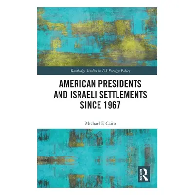 "American Presidents and Israeli Settlements since 1967" - "" ("Cairo Michael F.")