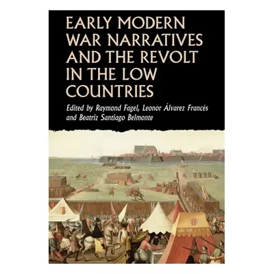 "Early Modern War Narratives and the Revolt in the Low Countries" - "" ("Fagel Raymond")