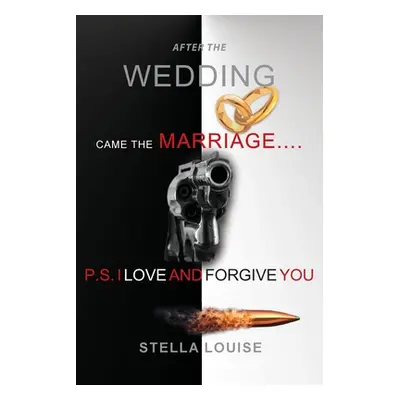 "After the Wedding Came the Marriage: P.S. I Love and Forgive You" - "" ("Louise Stella")