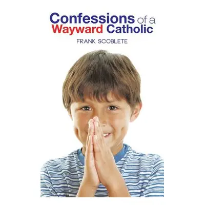 "Confessions of a Wayward Catholic" - "" ("Scoblete Frank")