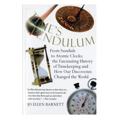 "Time's Pendulum: From Sundials to Atomic Clocks, the Fascinating History of Tfrom Sundials to A