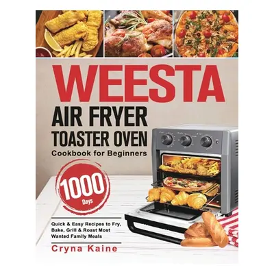 "WEESTA Air Fryer Toaster Oven Cookbook for Beginners: 1000-Day Quick & Easy Recipes to Fry, Bak