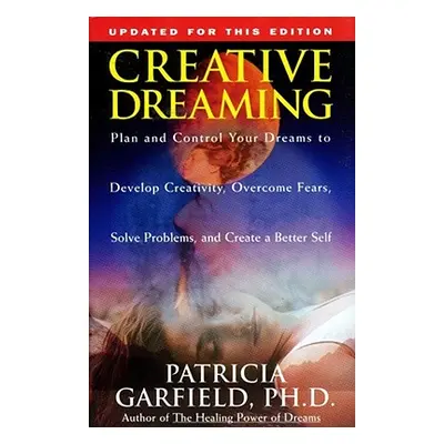 "Creative Dreaming: Plan and Control Your Dreams to Develop Creativity Overcome Fears Solve Prob