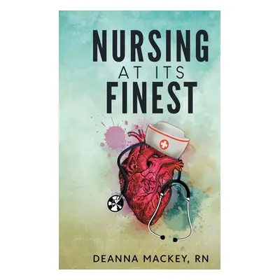 "Nursing At Its Finest" - "" ("Mackey Deanna")