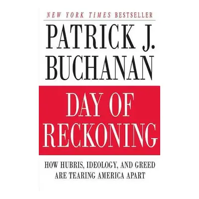 "Day of Reckoning: How Hubris, Ideology, and Greed Are Tearing America Apart" - "" ("Buchanan Pa