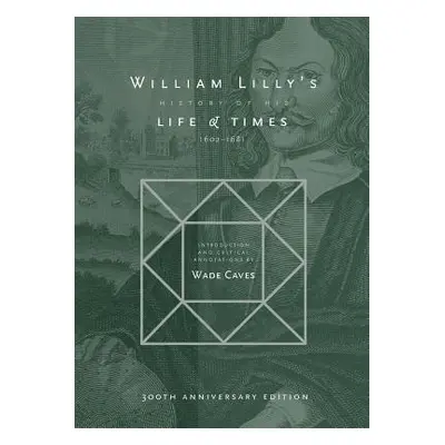 "William Lilly's History of his Life and Times: From the Year 1602 to 1681" - "" ("Lilly William