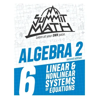 "Summit Math Algebra 2 Book 6: Linear and Nonlinear Systems of Equations" - "" ("Joujan Alex")